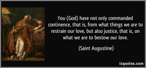 ... justice, that is, on what we are to bestow our love. - Saint Augustine
