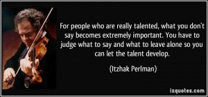 For people who are really talented, what you don't say becomes ...