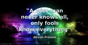 wise man never knows all only fools know everything