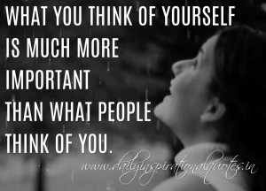 What you think of yourself is much more important than what people ...
