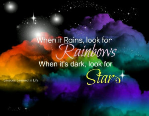 When it rains look for rainbows...