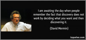 am awaiting the day when people remember the fact that discovery ...