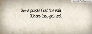 some people feel the rain others just get wet , Pictures