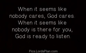 God is ready to Listen, when you feel like no one cares about you just ...