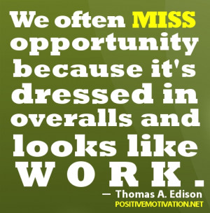 ... Edison“We often miss opportunity because it's dressed in overalls