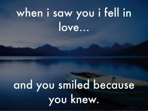 10. when i saw you i fell in love...and you smiled because you knew.