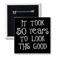 50th Birthday, 50 years to look this good! Pinback Button http://www ...