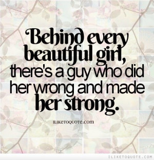 Behind every beautiful girl, there's a guy who did her wrong and made ...