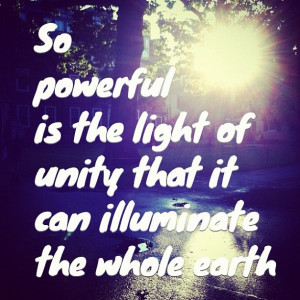 light of unity that it can illuminate the whole earth ...Baha I Quotes ...