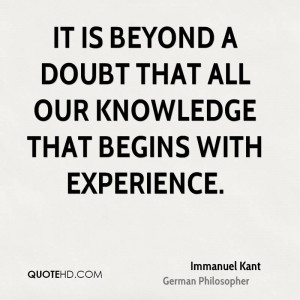 It is beyond a doubt that all our knowledge that begins with ...