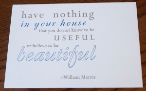 William Morris quote. A great reminder for shopping and decluttering.