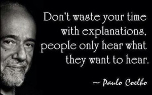 Don't Waste Your Time With Explanations, People Only Hear What They ...