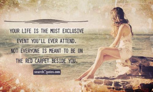 Your life is the most exclusive event you'll ever attend. Not everyone ...