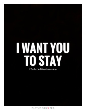 want you to stay Picture Quote #1