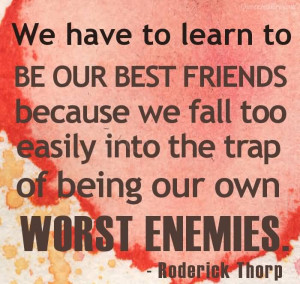 We Have To Learn To Be Our Best Friends
