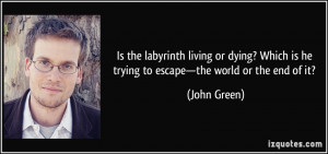... is he trying to escape—the world or the end of it? - John Green