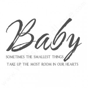 ... The Smallest Things Take Up The Most Room In Our Hearts - Baby Quote