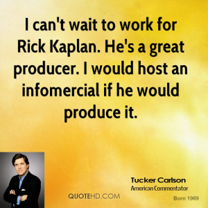 can't wait to work for Rick Kaplan. He's a great producer. I would ...