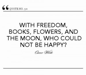 With freedom, books, flowers, and the moon, who could not be happy