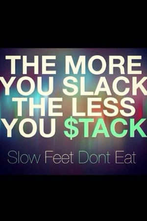 Slow Feet Don't Eat.