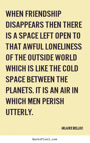 Friendship quotes - When friendship disappears then there is a space ...