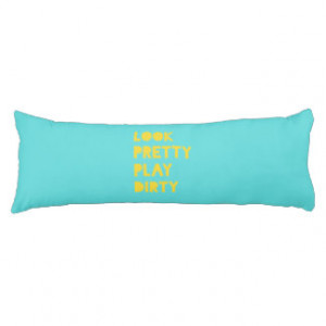 Look Pretty Play Dirty Funny Quotes Teal Body Cushion