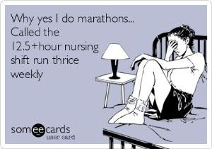 ... do marathons... Called the 12.5+hour nursing shift run thrice weekly