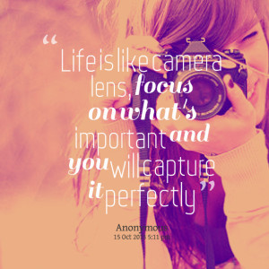 Quotes Picture: life is like camera lens, focus on what's important ...