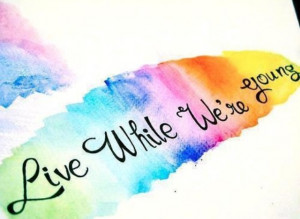 Live while we are young!
