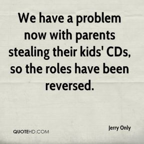 Jerry Only - We have a problem now with parents stealing their kids ...