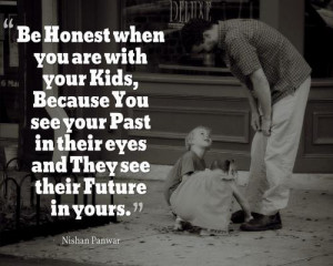 Be Honest when you are with your kids, because you see your past in ...
