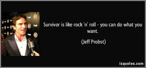 Survivor is like rock 'n' roll - you can do what you want. - Jeff ...