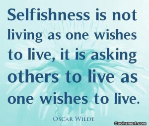 Selfishness Quote: Selfishness is not living as one wishes...