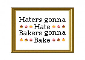Haters Gonna Hate, Bakers Gonna Bake funny quote cross stitch pattern