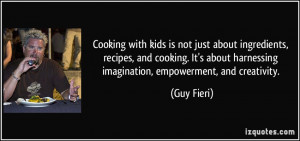 ... about harnessing imagination, empowerment, and creativity. - Guy Fieri