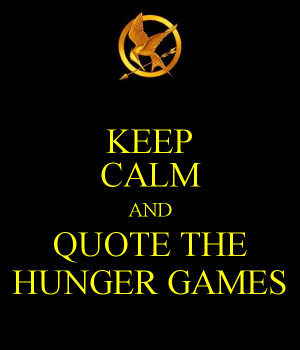 KEEP CALM AND QUOTE THE HUNGER GAMES