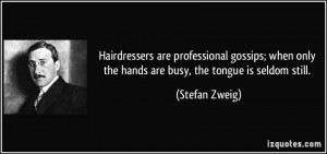 Hairdressers are professional gossips; when only the hands are busy ...
