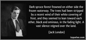 Dark spruce forest frowned on either side the frozen waterway. The ...