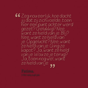 Quotes Picture: zeg nou eerlijk, hoe dacht jij dat zij zich voelde ...