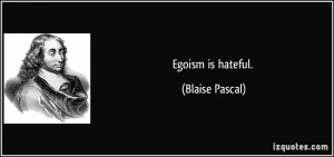 Egoism is hateful.