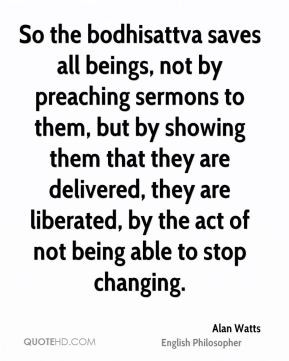 So the bodhisattva saves all beings, not by preaching sermons to them ...