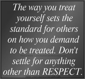 The way you treat yourself sets the standard