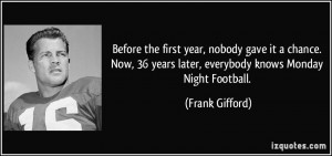 ... 36 years later, everybody knows Monday Night Football. - Frank Gifford