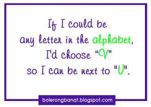 ... be any letter in the alphabet. I'd choose V so I can be next to U
