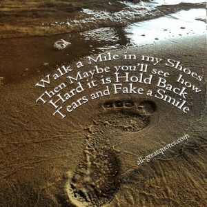 ... Maybe you’ll see how Hard it is Hold Back Tears and Fake a Smile