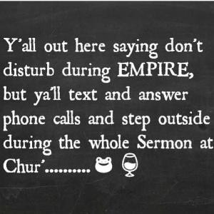 all out here saying don't disturb during Empire, but ya'll text and ...