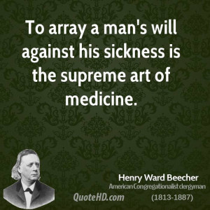 To array a man's will against his sickness is the supreme art of ...