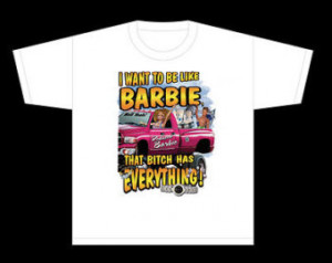 Southern Girls tshirt 4 Wheelin 9; Wanna' Be Like Barbie Bitch Has ...