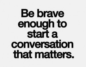 Inspirational Quote: Be brave enough to start a conversation...