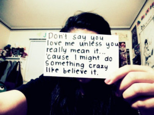 Don't say you love me unless you really mean it ... 'cause i might do ...